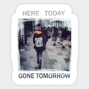 Here Today Gone Tomorrow Sticker